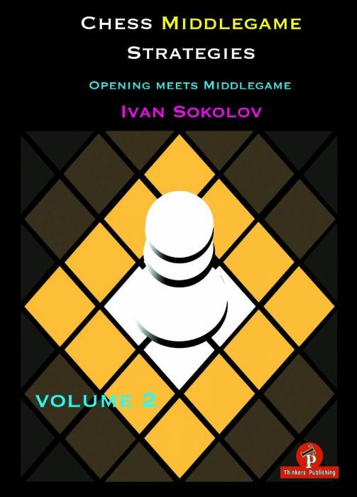Chess Middlegame Strategies Volume 2: Opening meets Middlegame By Ivan Sokolov