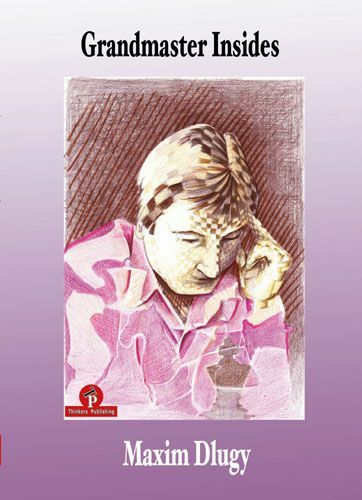 Grandmaster Insides: The Inner World of Maxim Dlugy by Maxim Dlugy