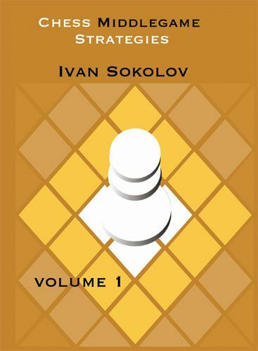 Chess Middlegame Strategies: Volume 1 by Ivan Sokolov