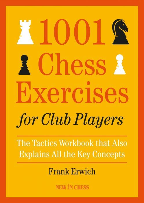 1001 Chess Exercises for Club Players: The Tactics Workbook that Also Explains All the Key Concepts by Frank Erwich