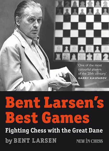 Bent Larsen´s Best Games: Fighting Chess with the Great Dane by Bent Larsen