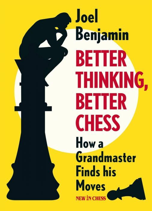 Better Thinking, Better Chess: How a Grandmaster Finds his Moves by Joel Benjamin