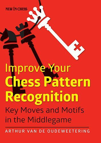 Improve Your Chess Pattern Recognition: Key Moves and Motifs in the Middlegame by Arthur van de Oudeweetering