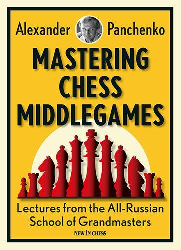 Mastering Chess Middlegames: Lectures from the All-Russian School of Grandmasters by Alexander Panchenko