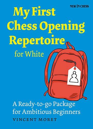 My First Chess Opening Repertoire for White: A Ready-to-go Package for Ambitious Beginners by Vincent Moret