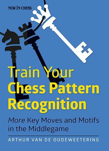 Train Your Chess Pattern Recognition: More Key Moves & Motifs in the Middlegame by Arthur van de Outweering