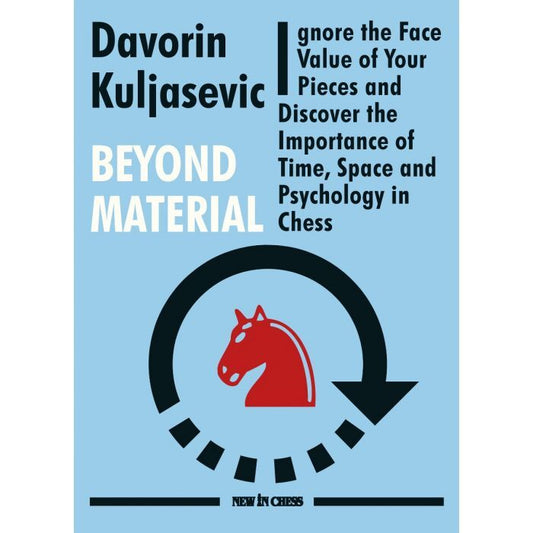 Beyond Material :Ignore the Face Value of Your Pieces and Discover the Importance of Time, Space and Psychology in Chess by Davorin Kuljasevic