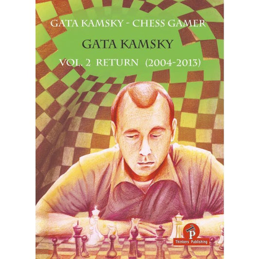 Gata Kamsky - Chess Gamer, Volume 2 The Return 2004-2013 by Gata Kamsky