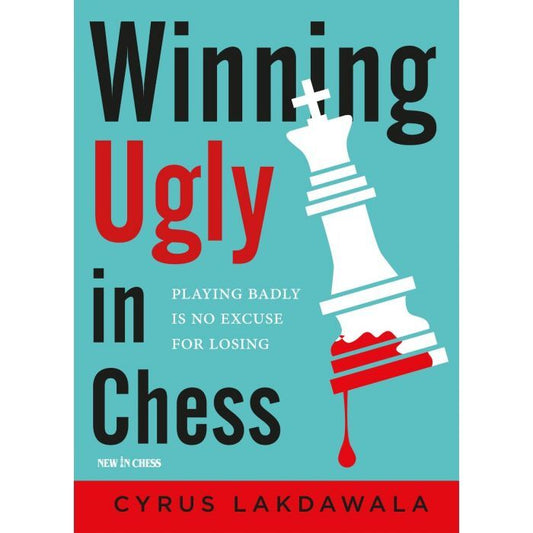 Winning Ugly in Chess : Playing Badly is No Excuse for Losing by Cyrus Lakdawala