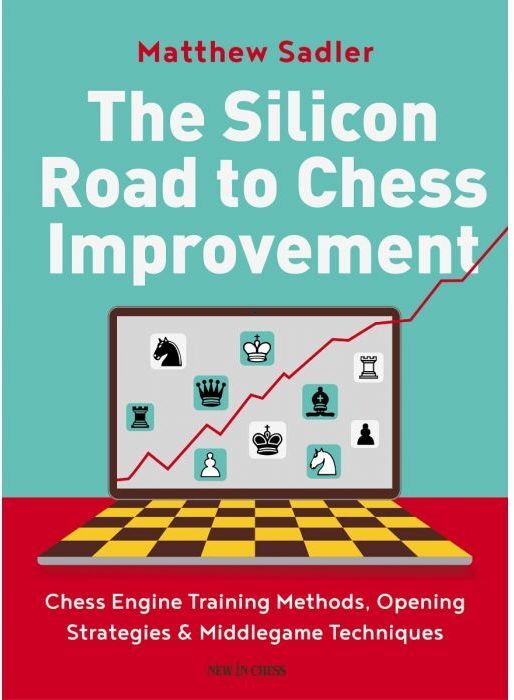 The Silicon Road to Chess Improvement by Matthew Sadler