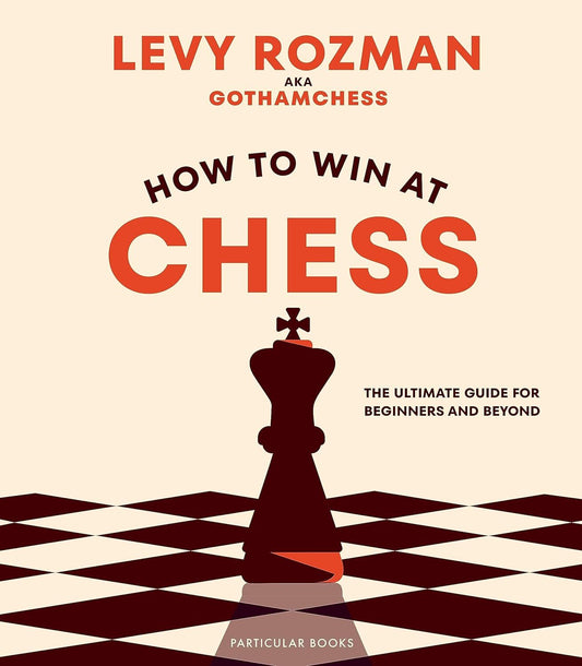 How to Win At Chess: The Ultimate Guide for Beginners and Beyond Hardcover