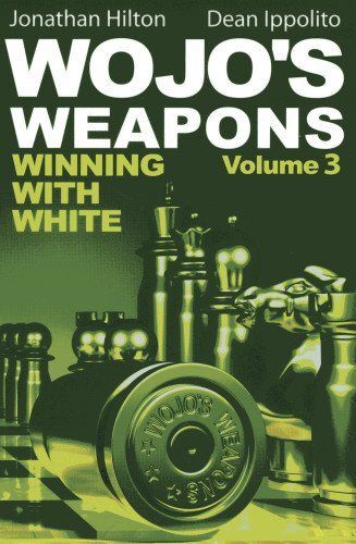 Wojo's Weapons: Winning With White Volume 3 - Jonathan Hilton And Dean Ippolito