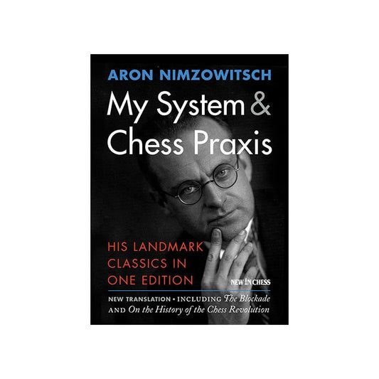 My System & Chess Praxis His Landmark Classics in One Edition By Aron Nimzowitsch