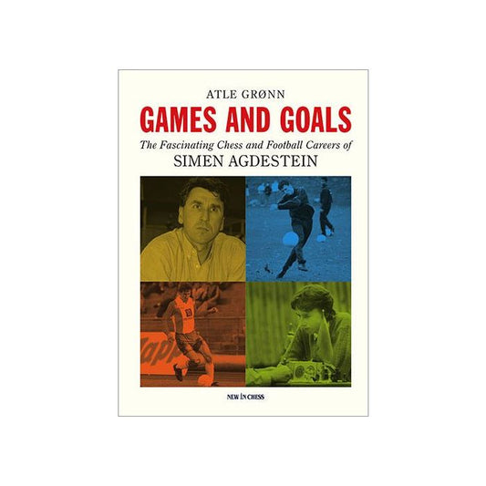 Games and Goals The Fascinating Chess and Football Careers of Simen Agdestein By Atle Groenn