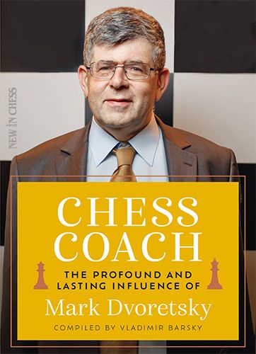 Chess Coach The Profound and Lasting Influence of Mark Dvoretsky By Vladimir Barsky