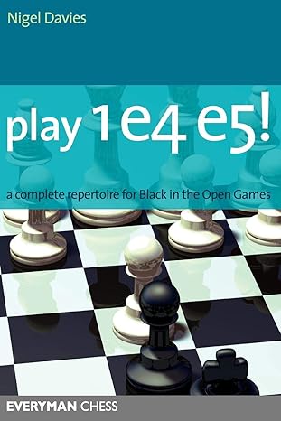 Play 1 E4 E5!: A Complete Repertoire for Black in the Open Games by Davies, Nigel