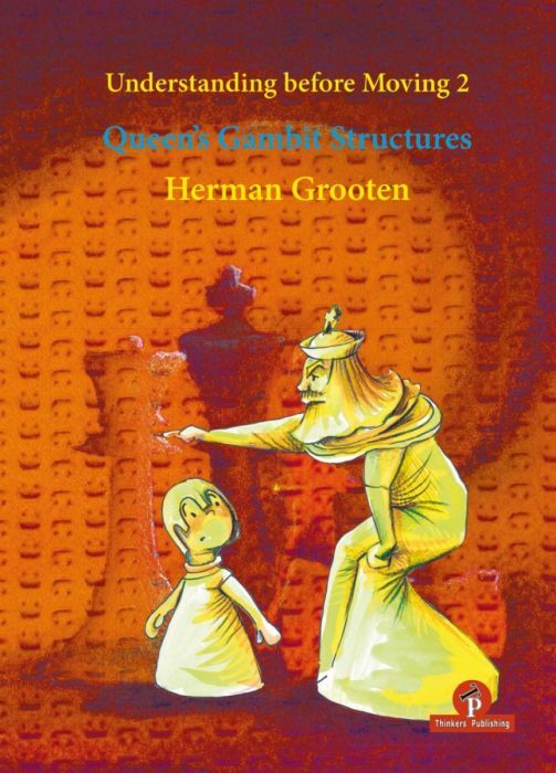 Understanding before Moving : Part 2: Queen's Gambit Structures by Herman Grooten