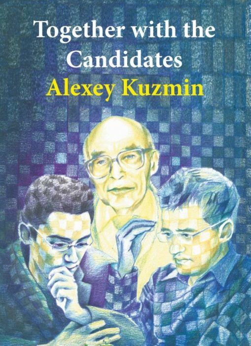 Together with the Candidates: From Budapest 1950 until Berlin 2018 - Elite games, Tests and History by Alexey Kuzmin
