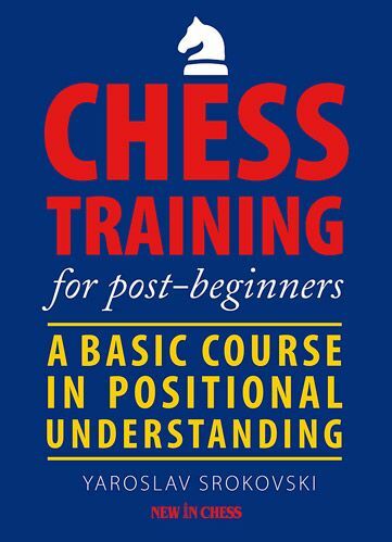Chess Training for Post-Beginners: A Basic Course in Positional Understanding by Yaroslav Srokovski
