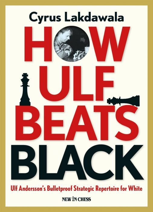 How Ulf Beats Black: Ulf Andersson's Bulletproof Strategic Repertoire for White by Cyrus Lakdawala