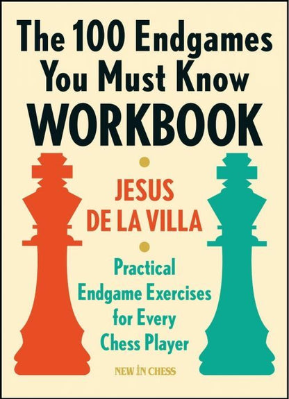 The 100 Endgames You Must Know Workbook: Practical Endgames Exercises for Every Chess Player by Jesus De la Villa