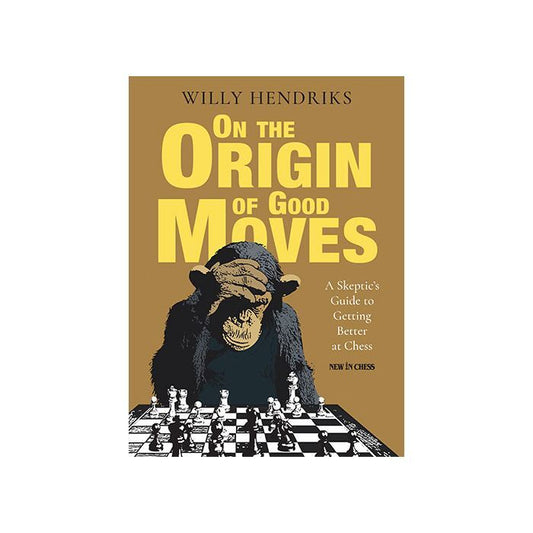 On the Origin of Good Moves : A Skeptic's Guide to Getting Better at Chess by Willy Hendriks