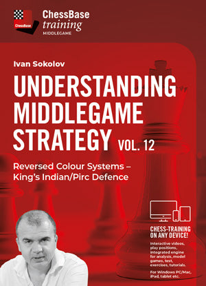 Understanding Middlegame Strategy Vol 12: Reversed Colour Systems – King’s Indian/Pirc Defence by Ivan Sokolov